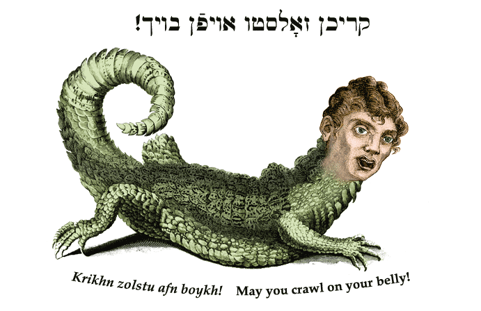 Yiddish: May you crawl on your belly!