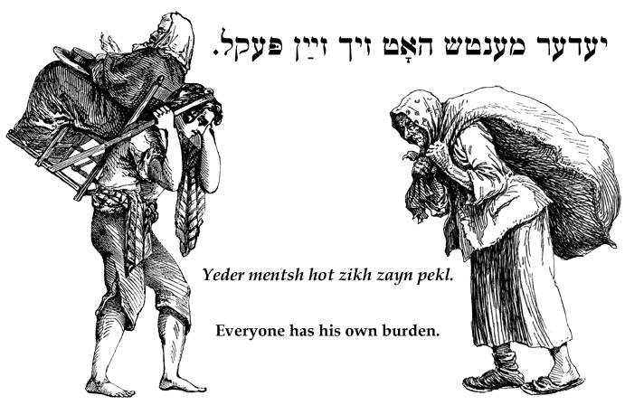 Yiddish: Everyone has his own burden.