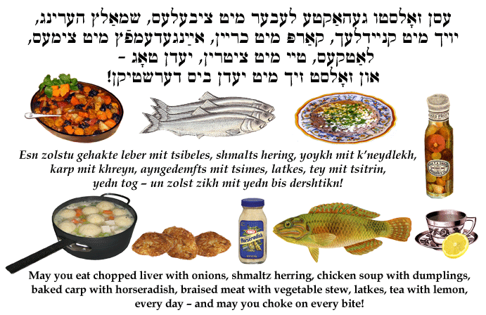 Yiddish: May you eat chopped liver, etc., and may you choke on every bite.