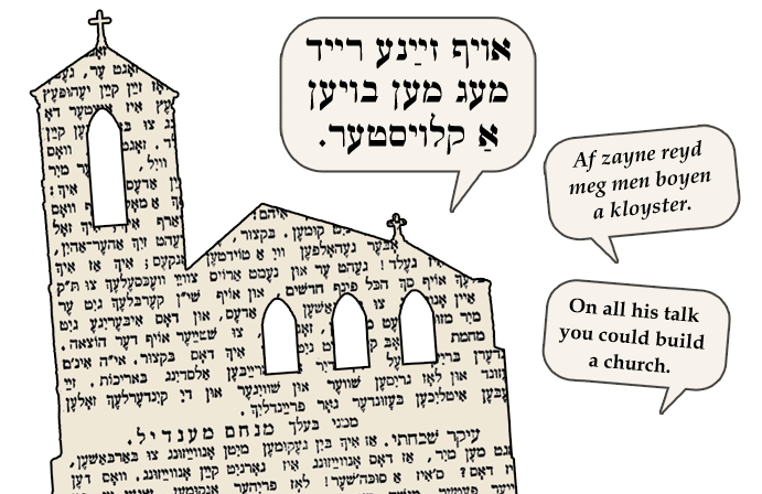 Yiddish: On all his talk you could build a church.