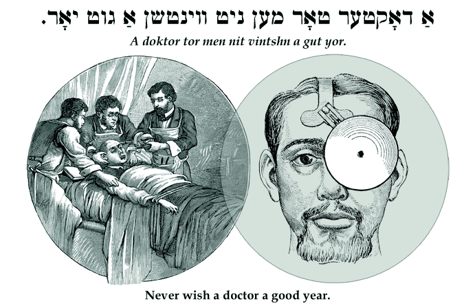 Yiddish: Never wish a doctor a good year.