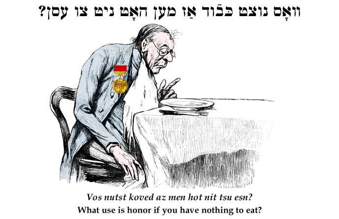 Yiddish: What use is honor if you have nothing to eat?