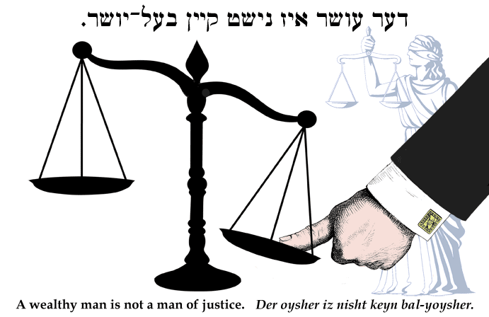 Yiddish: A wealthy man is not a man of justice.