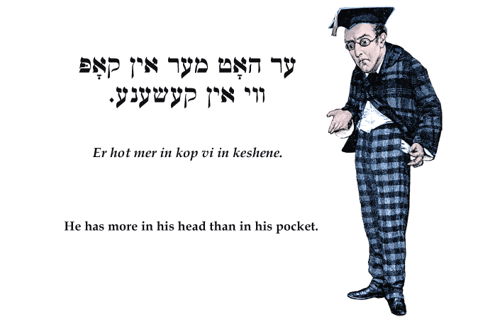 Yiddish: He has more in his head than in his pocket.