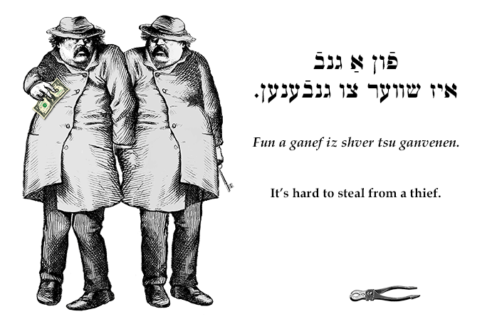 Yiddish: It's hard to steal from a thief.