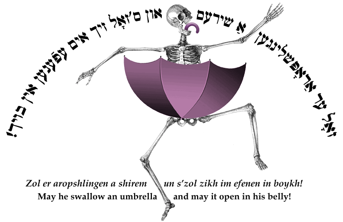 Yiddish: May he swallow an umbrella and may it open in his belly.