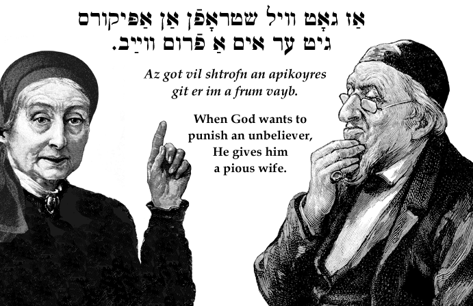 Yiddish: When God wants to punish an unbeliever, He gives him a pious wife.