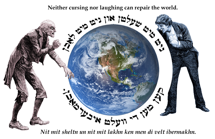 Yiddish: Neither cursing nor laughing can change the world.