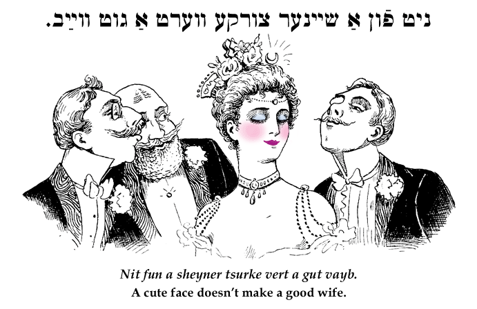 Yiddish: A cute face doesn't make a good wife.