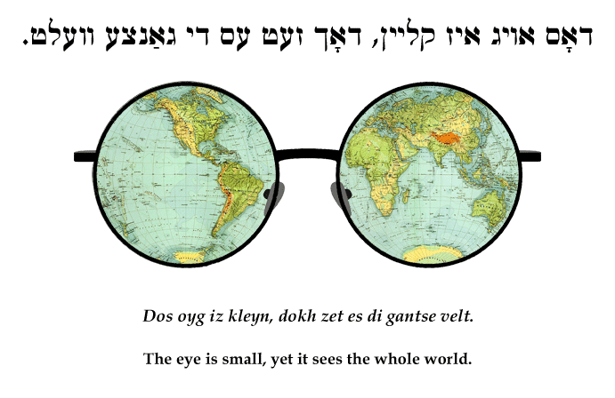 Yiddish: The eye is small, yet it sees the whole world.