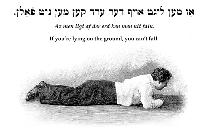Yiddish: If you’re lying on the ground, you can’t fall.