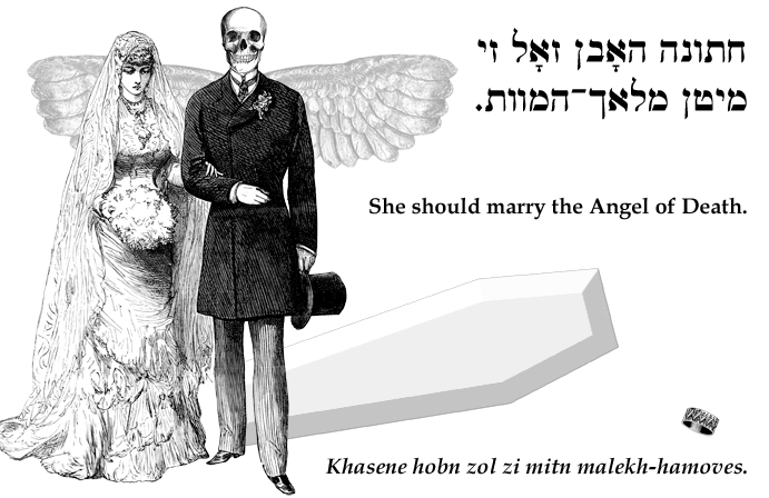 Yiddish: She should marry the Angel of Death.