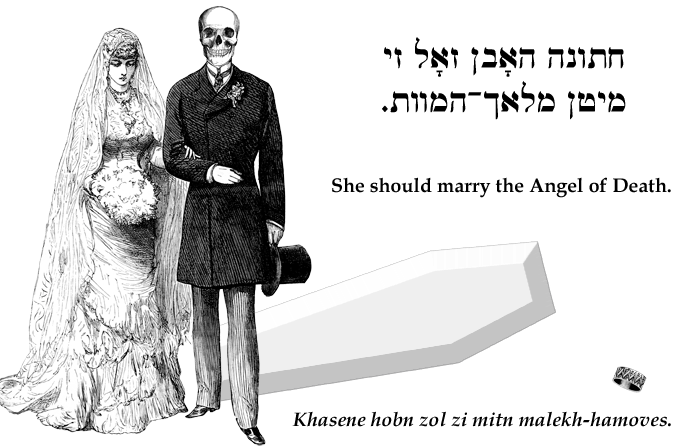 Yiddish: She should marry the Angel of Death.