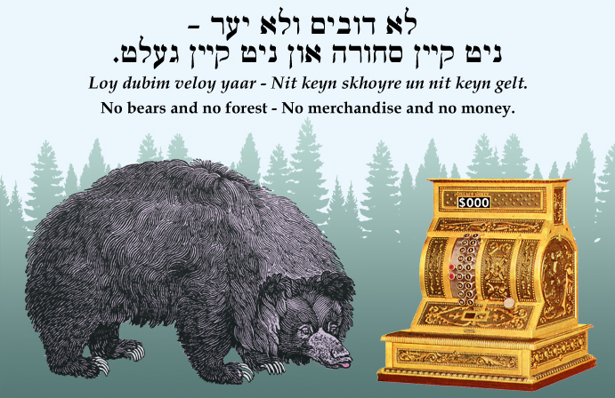 Yiddish: No bears and no forest — No merchandise and no money.