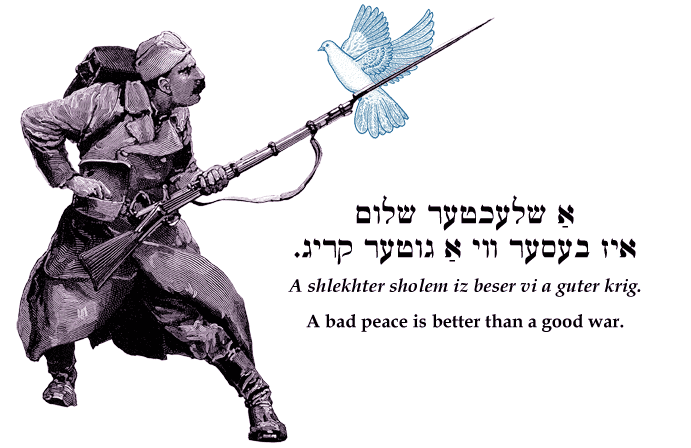 Yiddish: A bad peace is better than a good war.