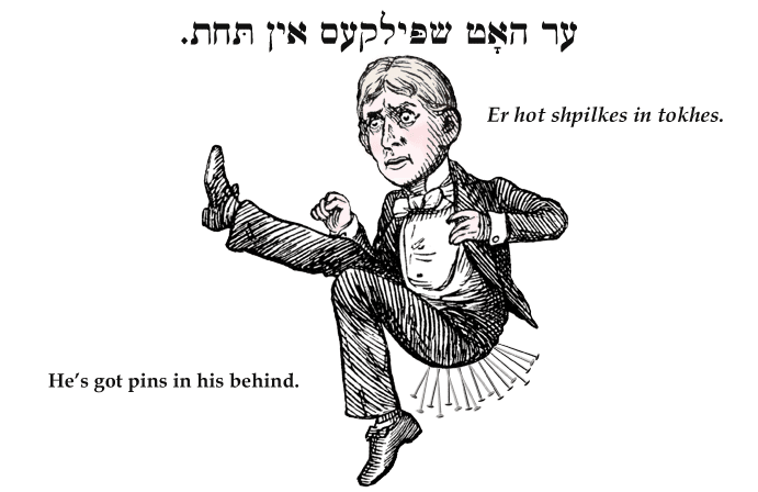 Yiddish: He's got pins in his behind.