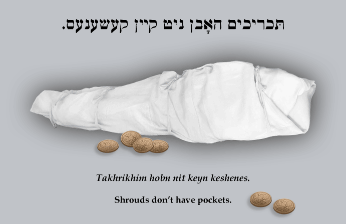 Yiddish: Shrouds don't have pockets.