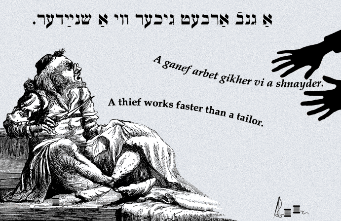 Yiddish: A thief works faster than a tailor.