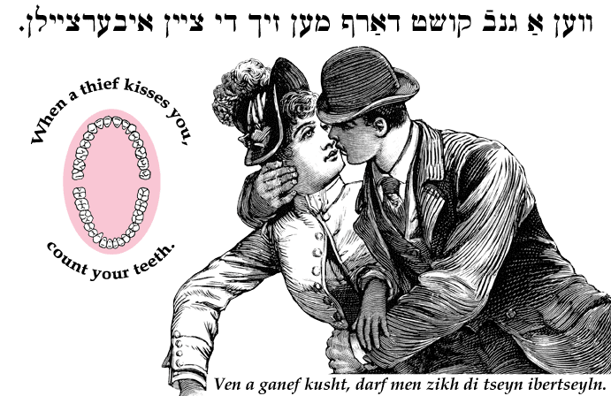 Yiddish: When a thief kisses you, count your teeth.