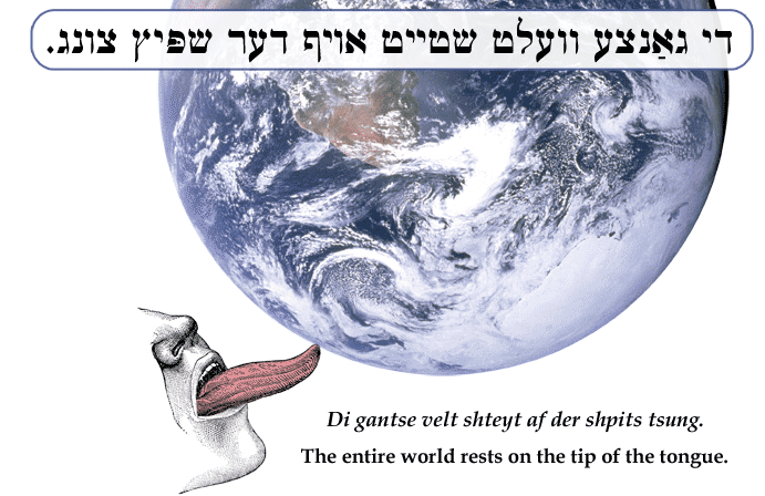 Yiddish: The entire world rests on the tip of the tongue.