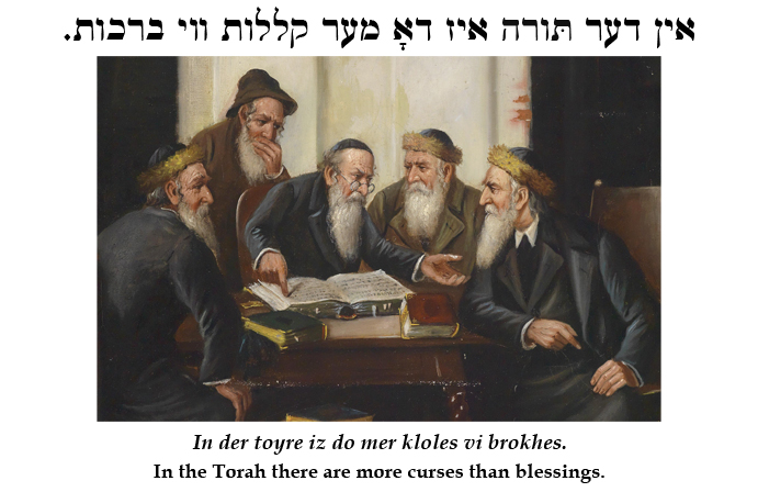 Yiddish: In the Torah there are more curses than blessings.
