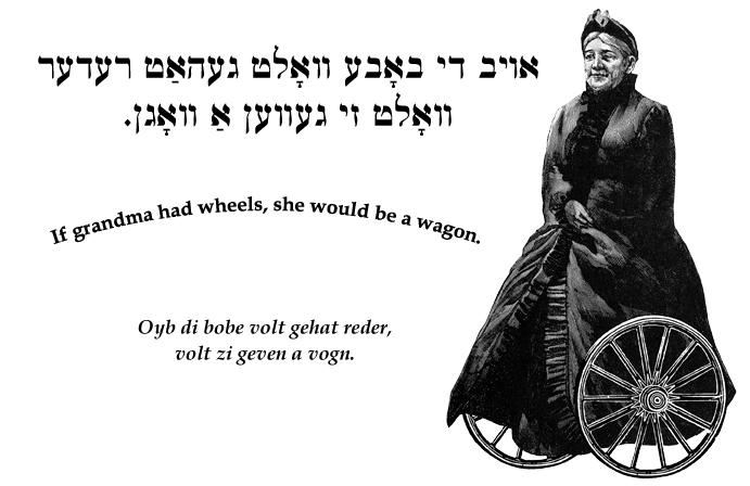 Yiddish: If grandma had wheels, she would be a wagon.